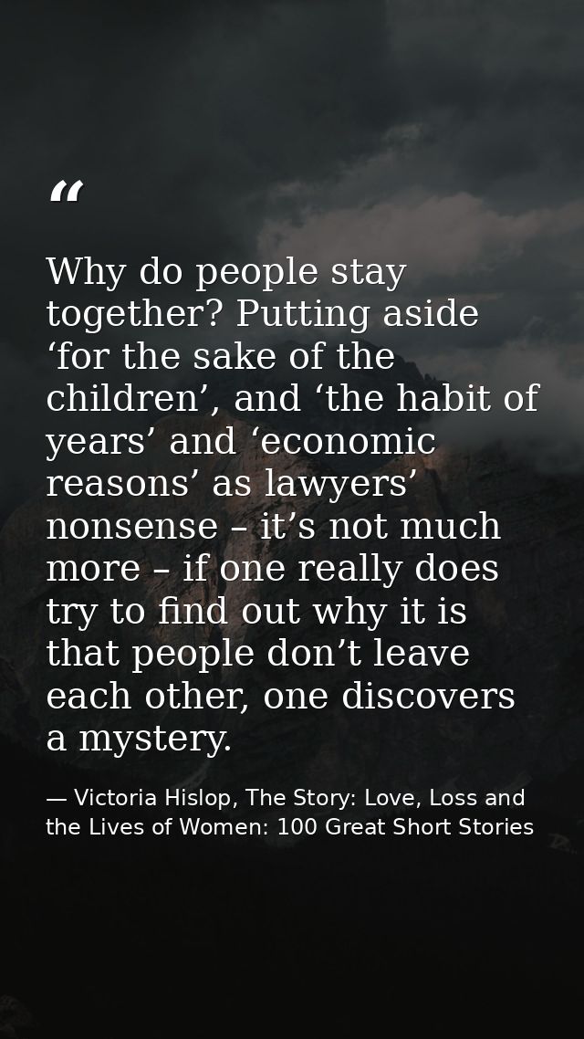 Why do people stay together? Putting aside ‘for the sake of the children’, and ‘the habit of years’ and ‘economic reason — Victoria Hislop, The Story: Love, Loss and the Lives of Women: 100 Great Short Stories
