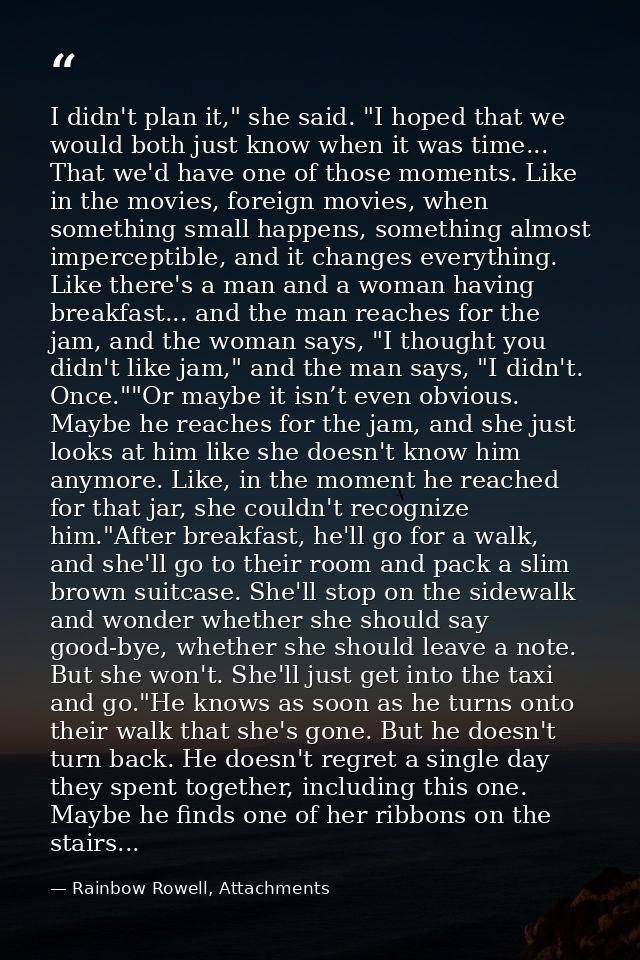 I didn't plan it," she said. "I hoped that we would both just know when it was time... That we'd have one of those momen — Rainbow Rowell, Attachments