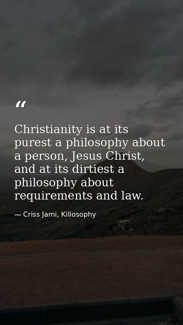 Christianity is at its purest a philosophy about a person, Jesus Christ, and at its dirtiest a philosophy about requirem — Criss Jami, Killosophy