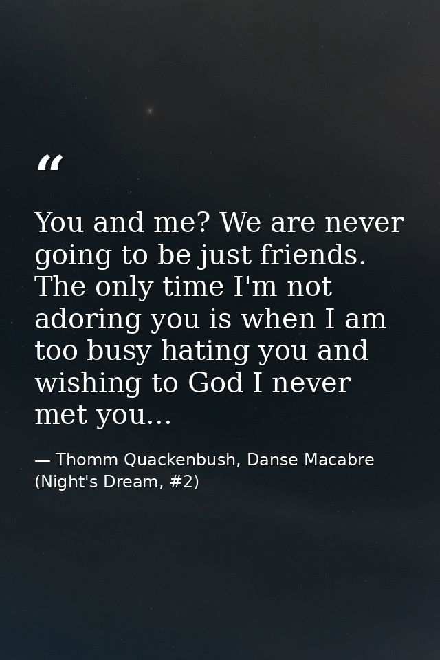 You and me? We are never going to be just friends. The only time I'm not adoring you is when I am too busy hating you an — Thomm Quackenbush, Danse Macabre (Night's Dream, #2)