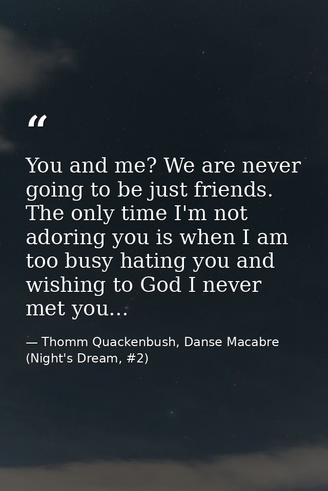 You and me? We are never going to be just friends. The only time I'm not adoring you is when I am too busy hating you an — Thomm Quackenbush, Danse Macabre (Night's Dream, #2)