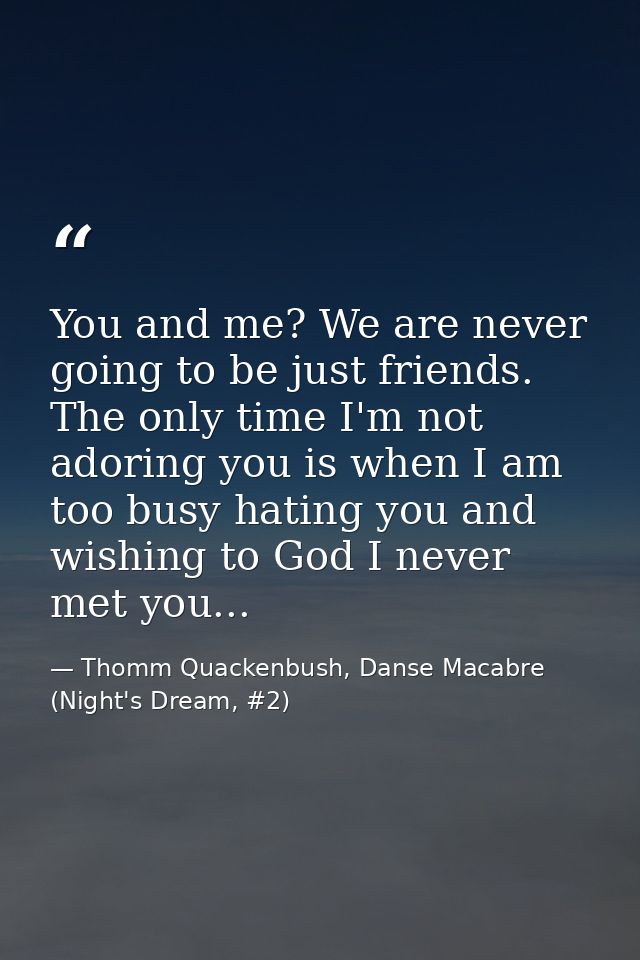 You and me? We are never going to be just friends. The only time I'm not adoring you is when I am too busy hating you an — Thomm Quackenbush, Danse Macabre (Night's Dream, #2)
