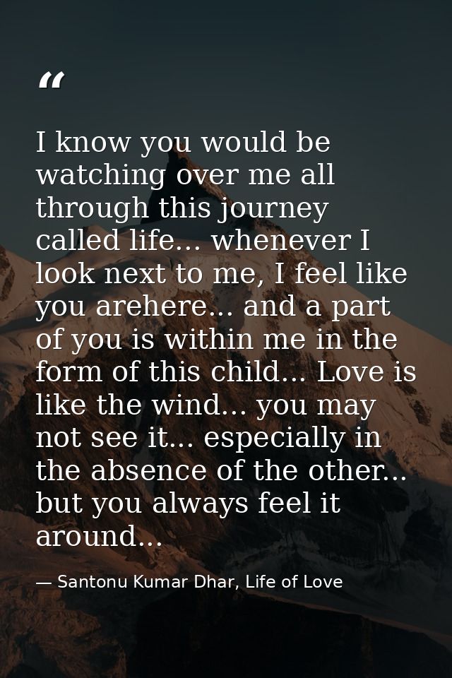 I know you would be watching over me all through this journey called life... whenever I look next to me, I feel like you — Santonu Kumar Dhar, Life of Love