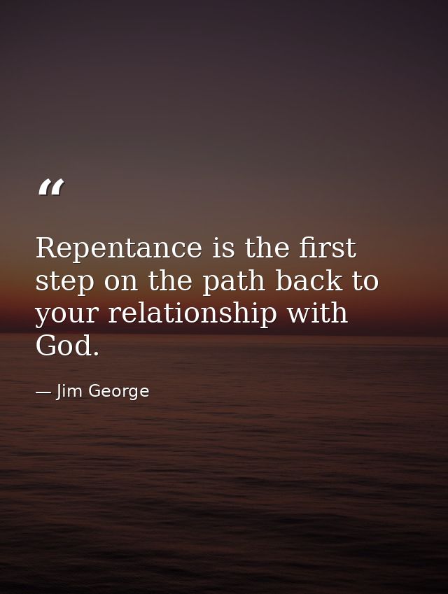 Repentance is the first step on the path back to your relationship with God. — Jim George