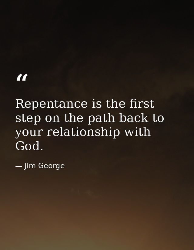 Repentance is the first step on the path back to your relationship with God. — Jim George