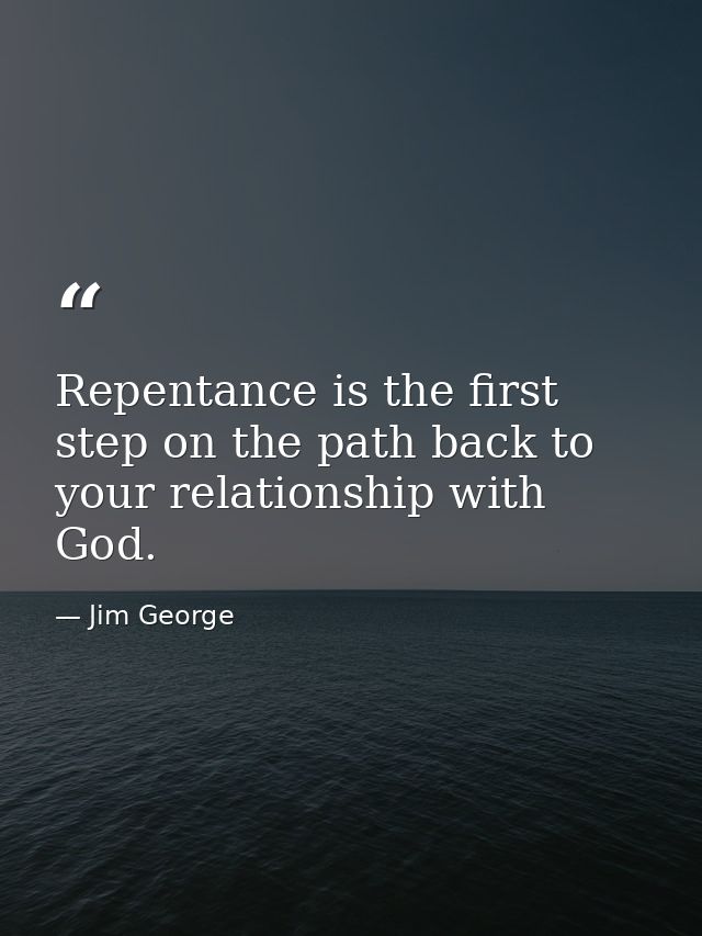 Repentance is the first step on the path back to your relationship with God. — Jim George