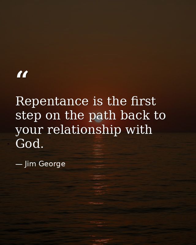 Repentance is the first step on the path back to your relationship with God. — Jim George