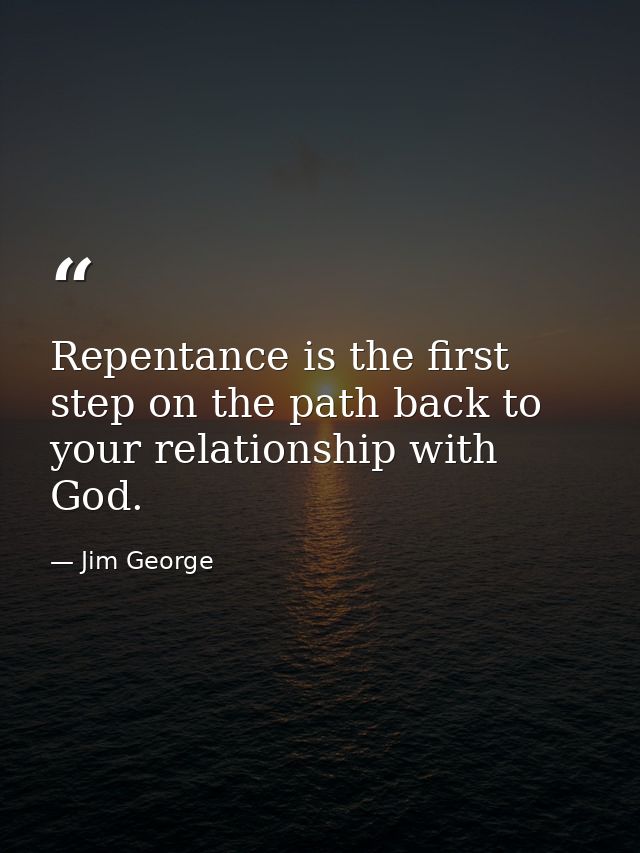 Repentance is the first step on the path back to your relationship with God. — Jim George