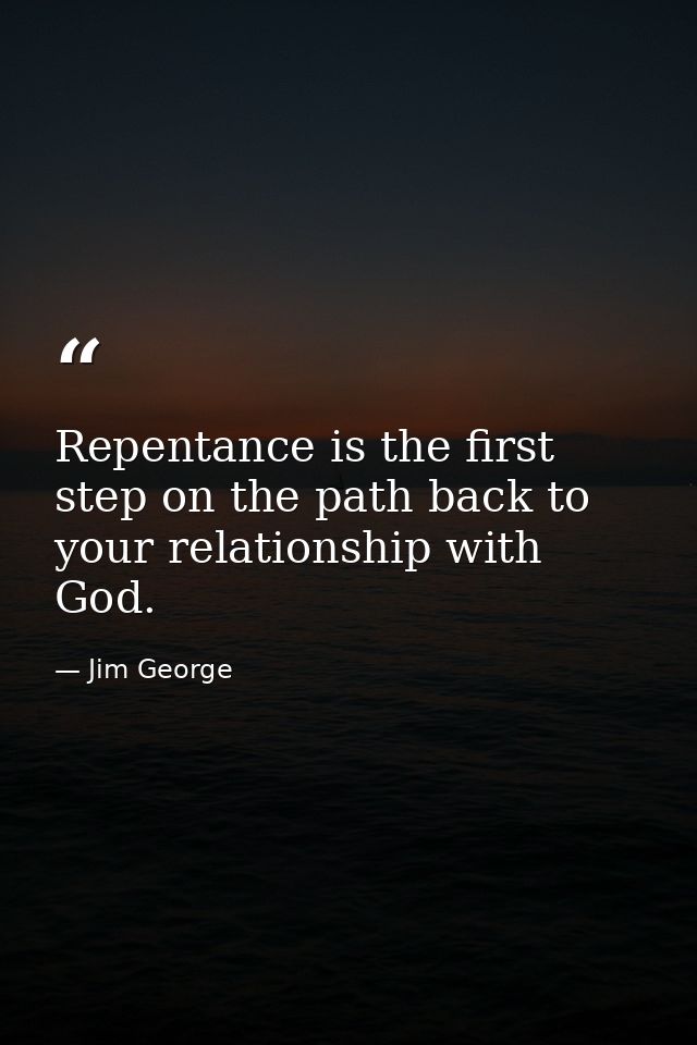 Repentance is the first step on the path back to your relationship with God. — Jim George