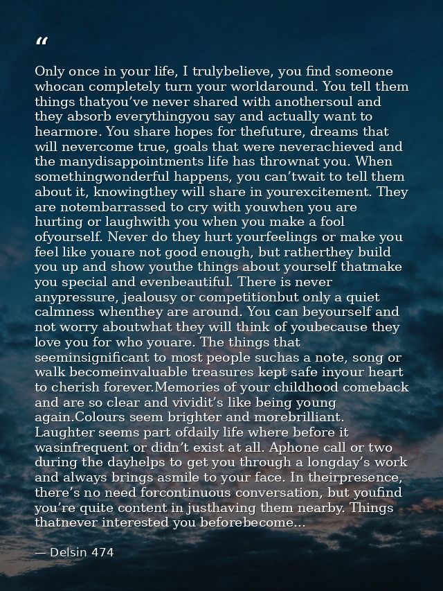 Only once in your life, I trulybelieve, you find someone whocan completely turn your worldaround. You tell them things t — Delsin 474