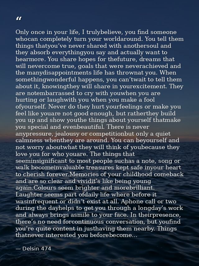 Only once in your life, I trulybelieve, you find someone whocan completely turn your worldaround. You tell them things t — Delsin 474
