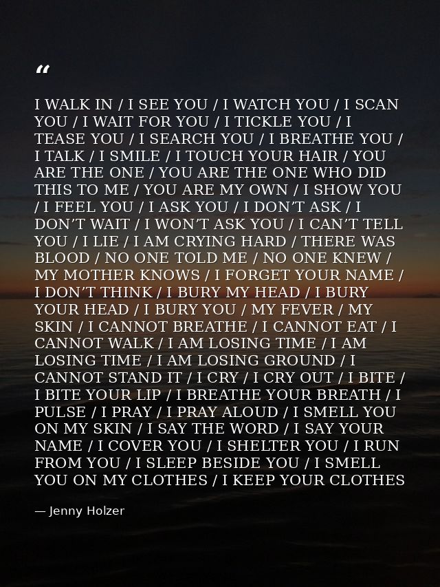 I WALK IN / I SEE YOU / I WATCH YOU / I SCAN YOU / I WAIT FOR YOU / I TICKLE YOU / I TEASE YOU / I SEARCH YOU / I BREATH — Jenny Holzer