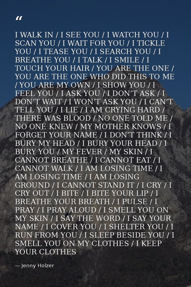 I WALK IN / I SEE YOU / I WATCH YOU / I SCAN YOU / I WAIT FOR YOU / I TICKLE YOU / I TEASE YOU / I SEARCH YOU / I BREATH — Jenny Holzer