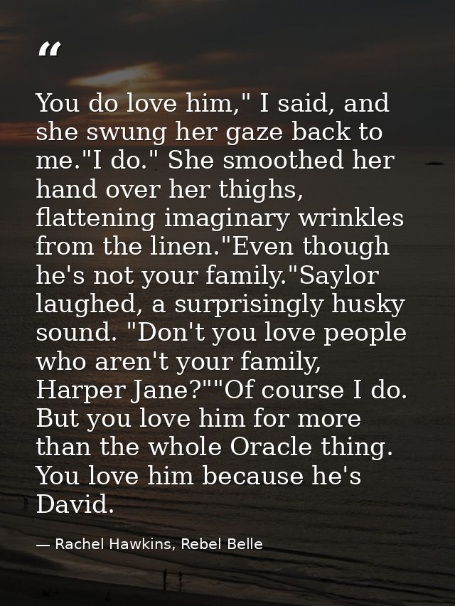 You do love him," I said, and she swung her gaze back to me."I do." She smoothed her hand over her thighs, flattening im — Rachel Hawkins, Rebel Belle