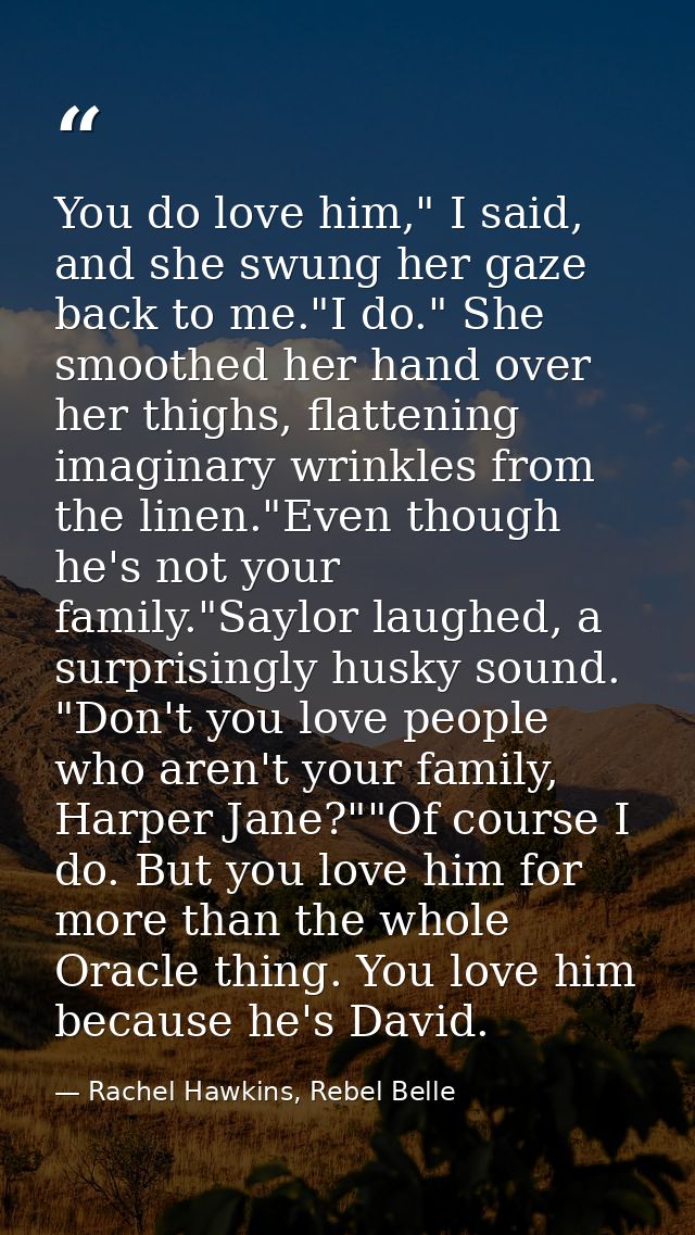 You do love him," I said, and she swung her gaze back to me."I do." She smoothed her hand over her thighs, flattening im — Rachel Hawkins, Rebel Belle