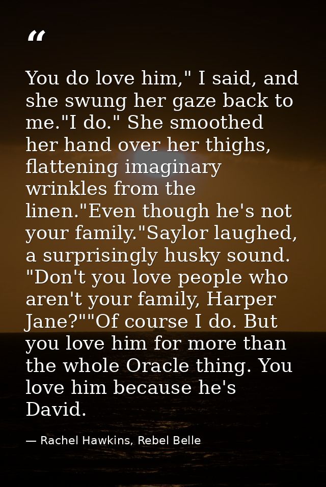 You do love him," I said, and she swung her gaze back to me."I do." She smoothed her hand over her thighs, flattening im — Rachel Hawkins, Rebel Belle
