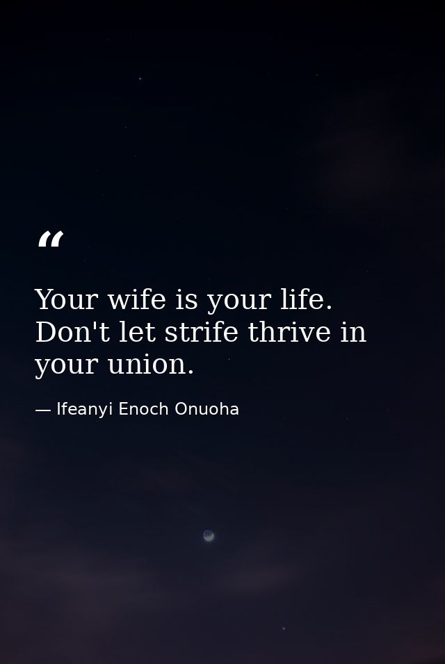 Your wife is your life. Don't let strife thrive in your union. — Ifeanyi Enoch Onuoha