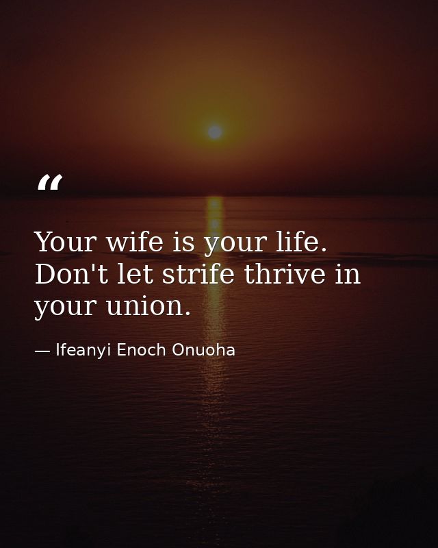 Your wife is your life. Don't let strife thrive in your union. — Ifeanyi Enoch Onuoha