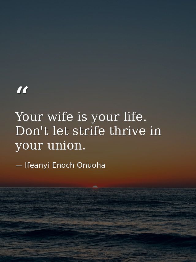 Your wife is your life. Don't let strife thrive in your union. — Ifeanyi Enoch Onuoha