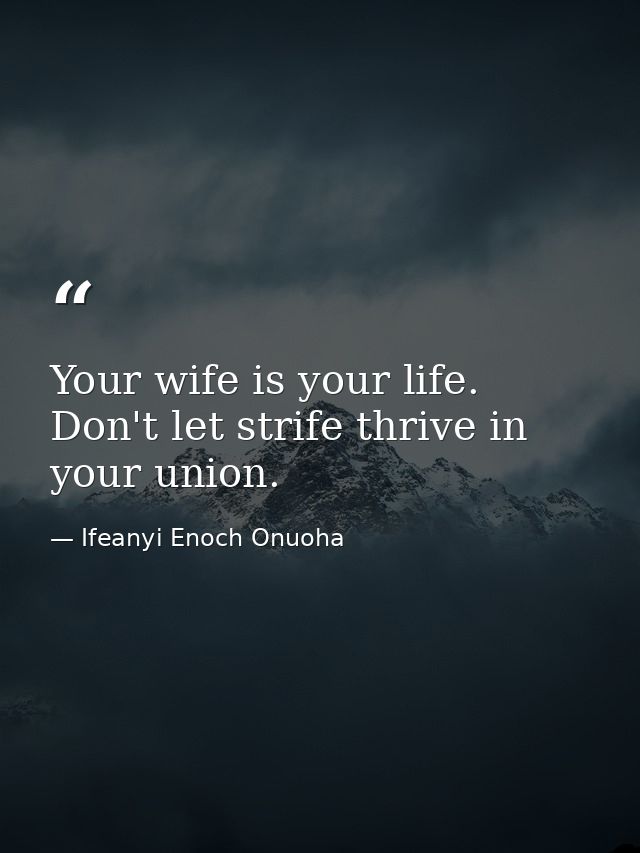 Your wife is your life. Don't let strife thrive in your union. — Ifeanyi Enoch Onuoha