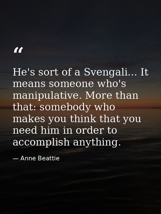 He's sort of a Svengali... It means someone who's manipulative. More than that: somebody who makes you think that you ne — Anne Beattie