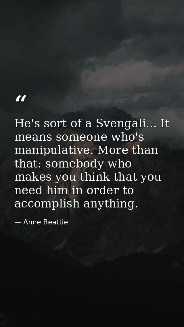 He's sort of a Svengali... It means someone who's manipulative. More than that: somebody who makes you think that you ne — Anne Beattie