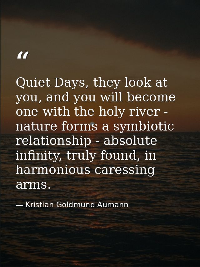 Quiet Days, they look at you, and you will become one with the holy river - nature forms a symbiotic relationship - abso — Kristian Goldmund Aumann
