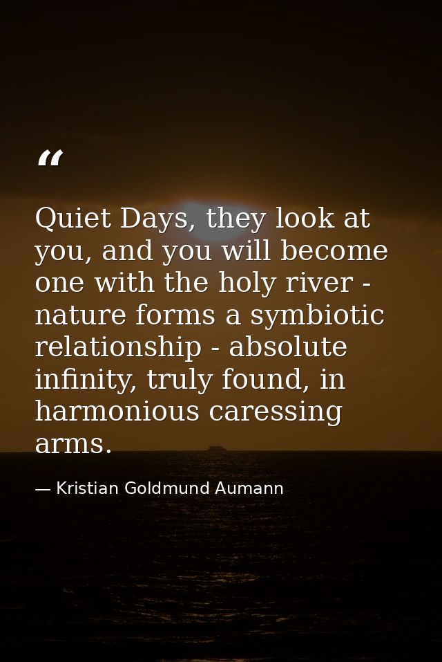Quiet Days, they look at you, and you will become one with the holy river - nature forms a symbiotic relationship - abso — Kristian Goldmund Aumann