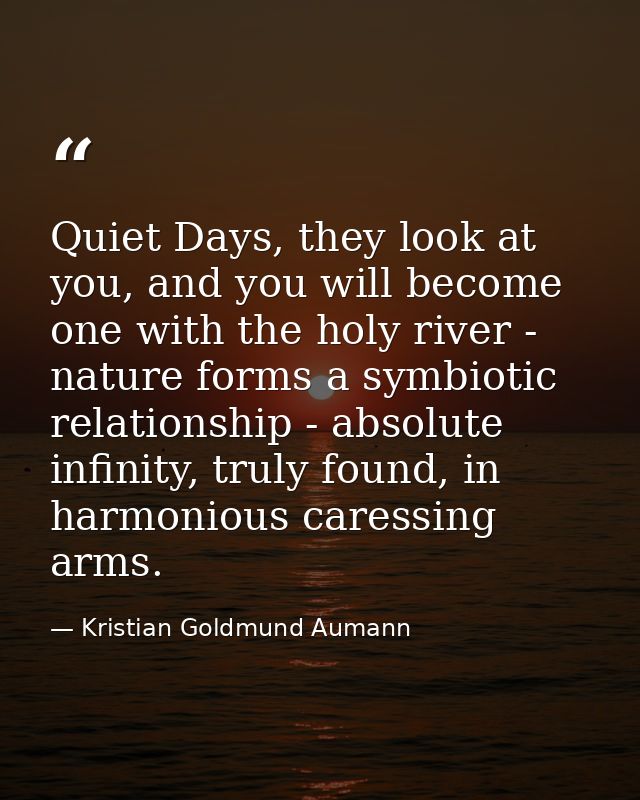 Quiet Days, they look at you, and you will become one with the holy river - nature forms a symbiotic relationship - abso — Kristian Goldmund Aumann