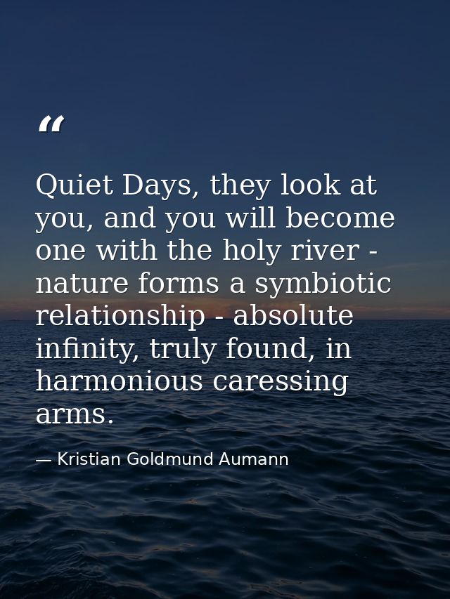 Quiet Days, they look at you, and you will become one with the holy river - nature forms a symbiotic relationship - abso — Kristian Goldmund Aumann