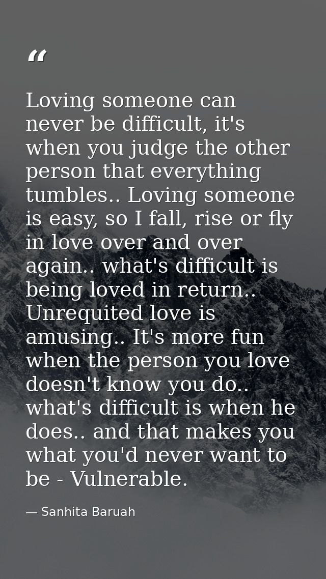 Loving someone can never be difficult, it's when you judge the other person that everything tumbles.. Loving someone is  — Sanhita Baruah