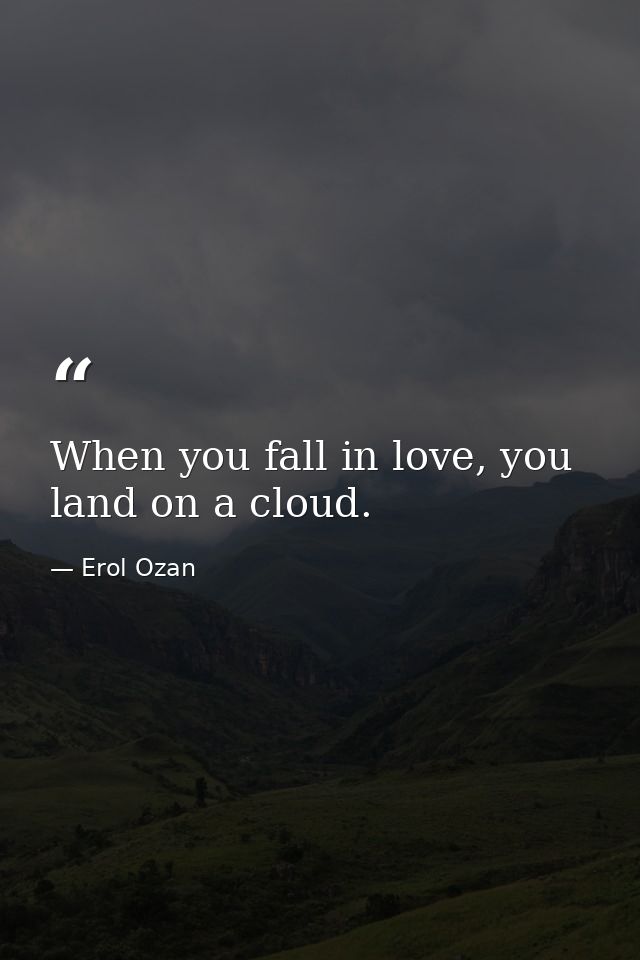 When you fall in love, you land on a cloud. — Erol Ozan