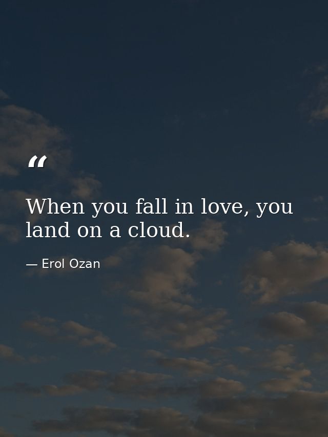 When you fall in love, you land on a cloud. — Erol Ozan