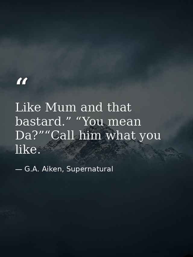 Like Mum and that bastard.” “You mean Da?”“Call him what you like. — G.A. Aiken, Supernatural