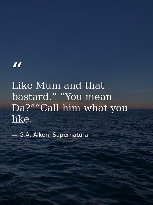 Like Mum and that bastard.” “You mean Da?”“Call him what you like. — G.A. Aiken, Supernatural