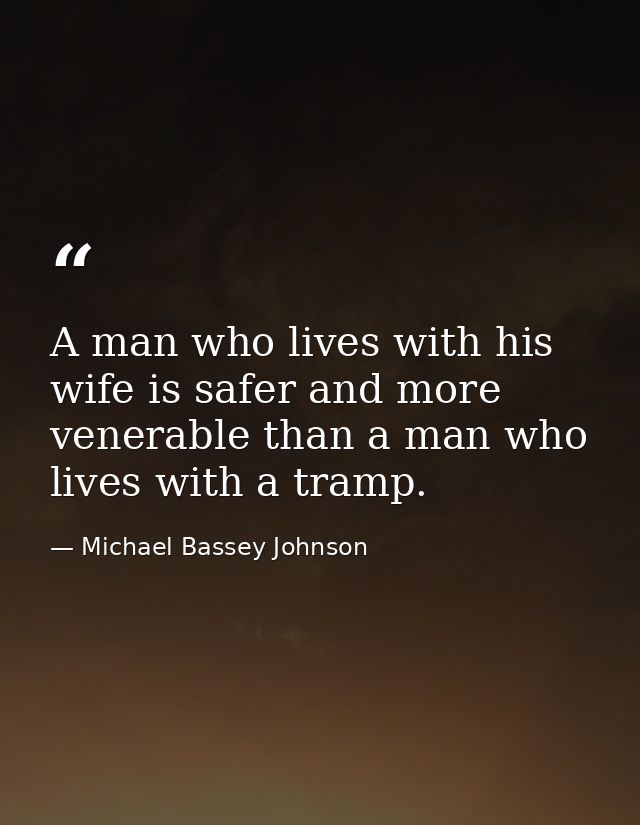 A man who lives with his wife is safer and more venerable than a man who lives with a tramp. — Michael Bassey Johnson