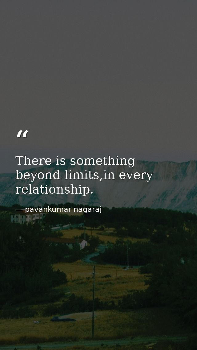 There is something beyond limits,in every relationship. — pavankumar nagaraj
