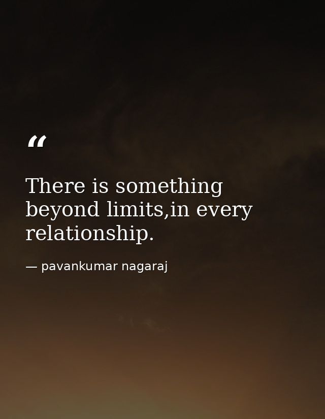 There is something beyond limits,in every relationship. — pavankumar nagaraj