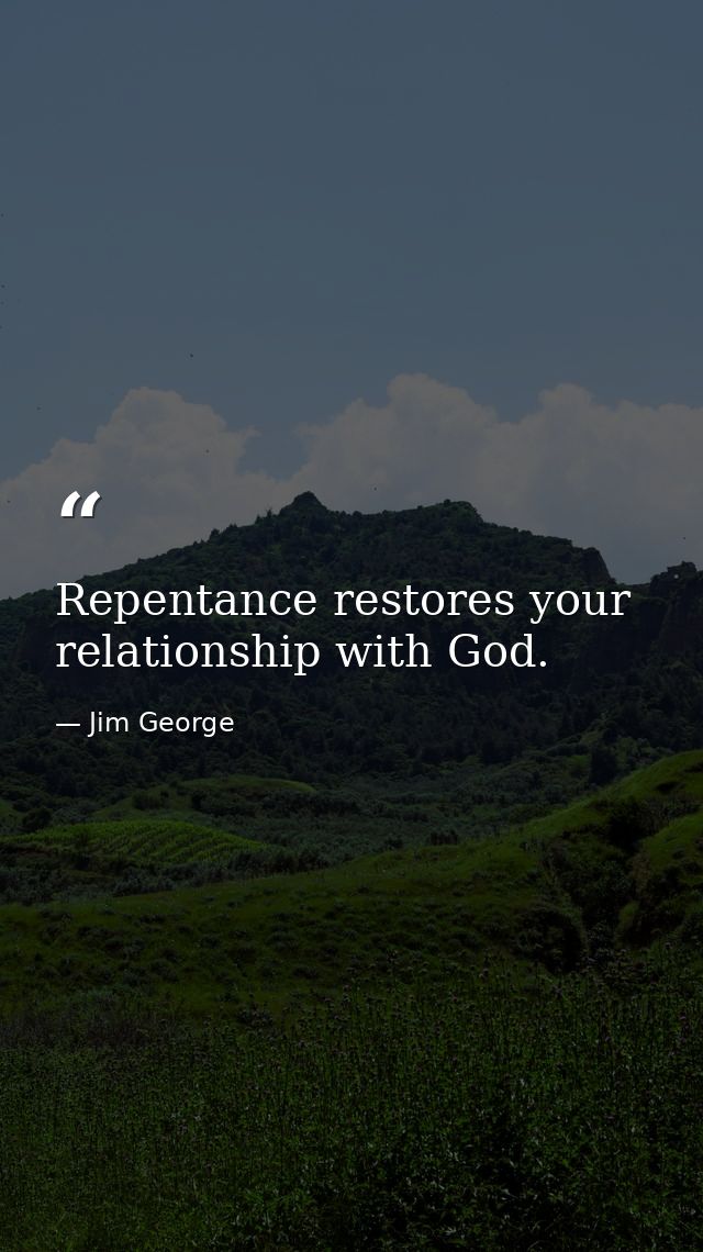 Repentance restores your relationship with God. — Jim George