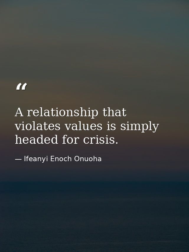 A relationship that violates values is simply headed for crisis. — Ifeanyi Enoch Onuoha