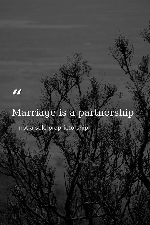 Marriage is a partnership — not a sole proprietorship.