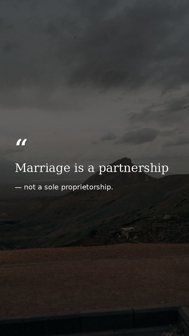 Marriage is a partnership — not a sole proprietorship.