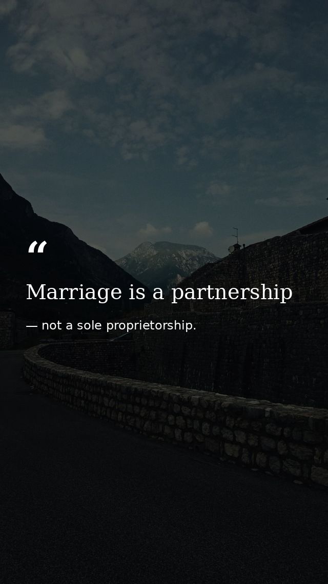Marriage is a partnership — not a sole proprietorship.
