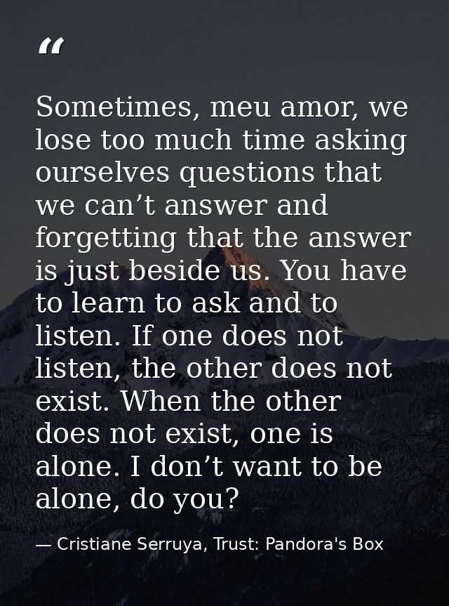 Sometimes, meu amor, we lose too much time asking ourselves questions that we can’t answer and forgetting that the answe — Cristiane Serruya, Trust: Pandora's Box