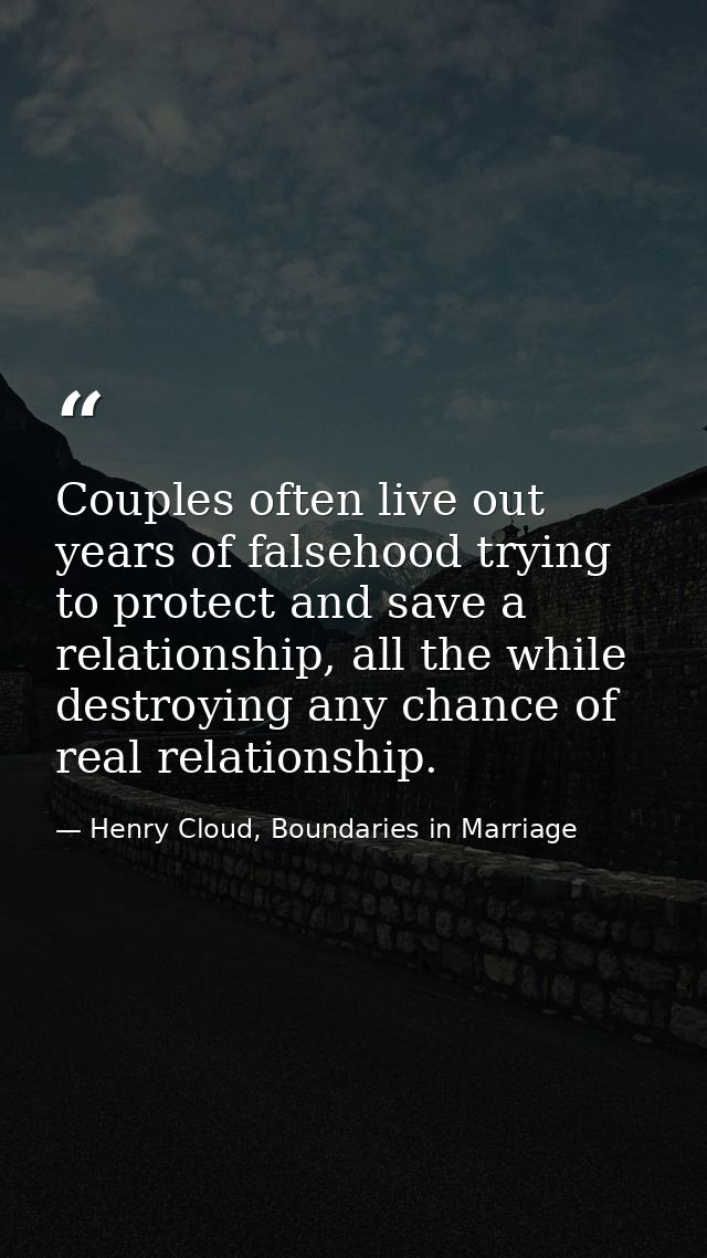 Couples often live out years of falsehood trying to protect and save a relationship, all the while destroying any chance — Henry Cloud, Boundaries in Marriage