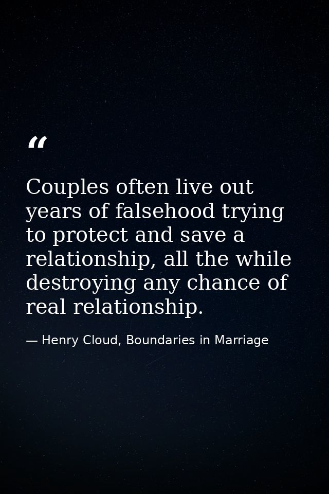 Couples often live out years of falsehood trying to protect and save a relationship, all the while destroying any chance — Henry Cloud, Boundaries in Marriage