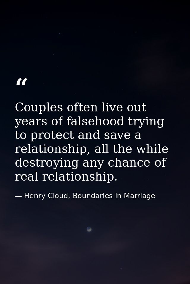Couples often live out years of falsehood trying to protect and save a relationship, all the while destroying any chance — Henry Cloud, Boundaries in Marriage