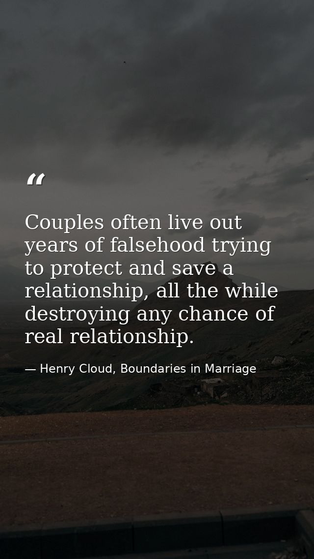 Couples often live out years of falsehood trying to protect and save a relationship, all the while destroying any chance — Henry Cloud, Boundaries in Marriage