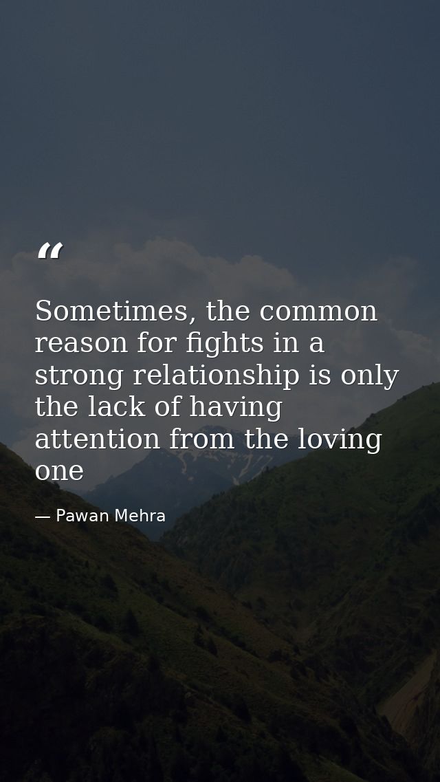 Sometimes, the common reason for fights in a strong relationship is only the lack of having attention from the loving on — Pawan Mehra