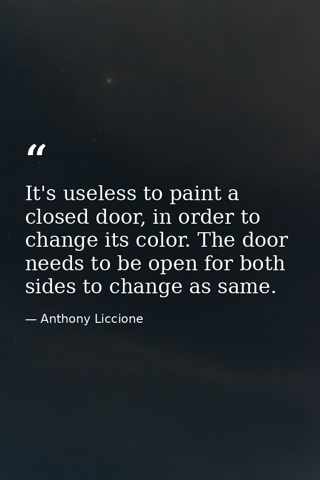 It's useless to paint a closed door, in order to change its color. The door needs to be open for both sides to change as — Anthony Liccione